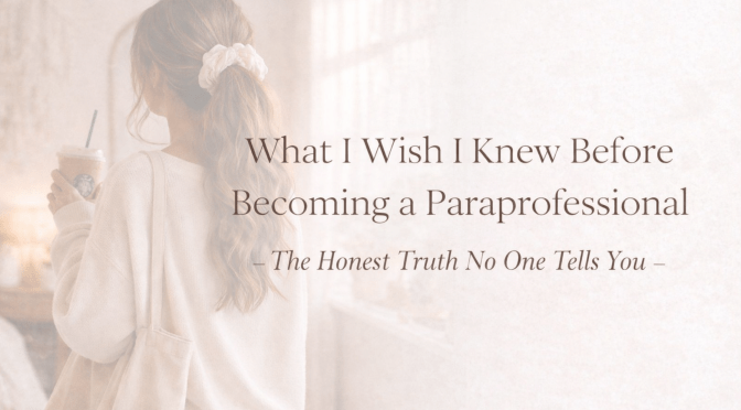 What I Wish I Knew Before Becoming a Paraprofessional (The Honest Truth No One Tells You)