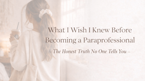What I Wish I Knew Before Becoming a Paraprofessional (The Honest Truth No One Tells You)